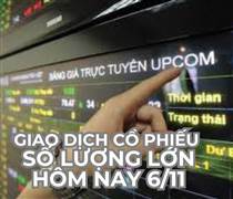 Doanh nghiệp giao dịch cổ phiếu số lượng lớn hôm nay 6/11