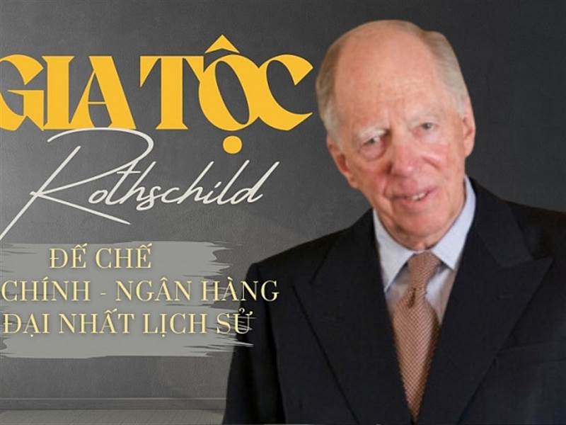 Gia tộc Rothschild: Đế chế tài chính - ngân hàng vĩ đại nhất lịch sử