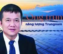 "Ông trùm" năng lượng Trungnam Group và hành trình 20 năm khát vọng phát triển bền vững