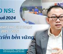 CEO NSI: Năm 2024 là bàn đạp cho giai đoạn 2025 - 2026 phát triển bền vững