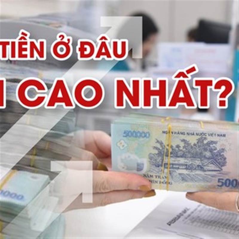 Lãi suất tăng vùn vụt, gửi tiền ở đâu cao nhất?