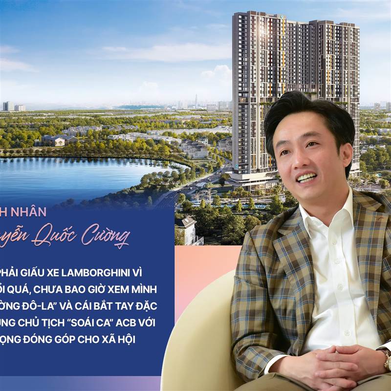 Doanh nhân Nguyễn Quốc Cường:Từng phải giấu xe Lamborghini vì “sợ” nổi quá, chưa bao giờ xem mình là “Cường Đô-La” và cái bắt tay đặc biệt cùng Chủ tịch “soái ca” ACB với khát vọng đóng góp cho xã hội