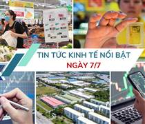 Tin tức kinh tế ngày 7/7: CPI 6 tháng đầu năm tăng 3,27%