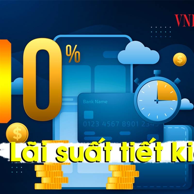 Cuộc đua lãi suất tiết kiệm 'nóng hầm hập' chạm mức 10%, gửi tiền ở đâu lời nhất?
