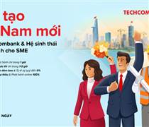 Techcombank – đối tác tài chính hàng đầu đồng hành cùng SME kiến tạo “Việt Nam mới”