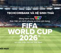 Techcombank và Hệ sinh thái đồng hành cùng VTV thực hiện sứ mệnh phụng sự khán giả, đưa FIFA World Cup 2026™ về Việt Nam