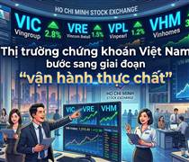 Thị trường chứng khoán Việt Nam bước sang giai đoạn “VẬN HÀNH THỰC CHẤT”
